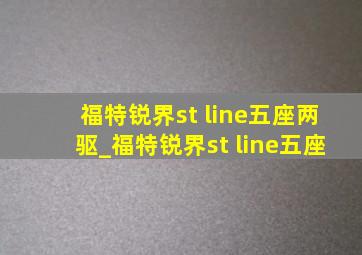 福特锐界st line五座两驱_福特锐界st line五座